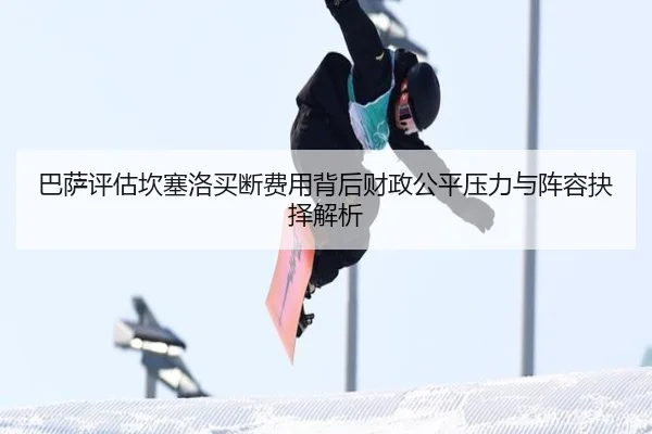 巴萨评估坎塞洛买断费用背后财政公平压力与阵容抉择解析