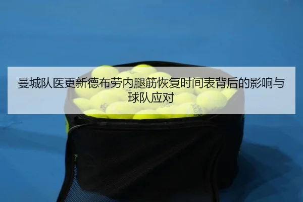 曼城队医更新德布劳内腿筋恢复时间表背后的影响与球队应对