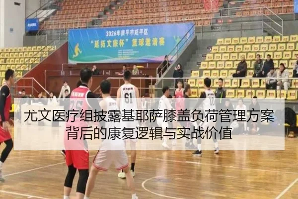 尤文医疗组披露基耶萨膝盖负荷管理方案背后的康复逻辑与实战价值